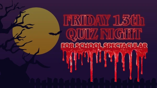 FRIDAY THE 13TH QUIZ NIGHT FOR SCHOOL SPECTACULAR